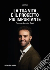 La tua vita è il progetto più importante. Personal branding coach libro
