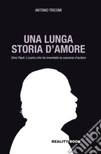 Una lunga storia d'amore. Gino Paoli. L'uomo che ha inventato la canzone d'autore libro