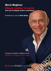 Dove canta 'o core. Una vita tra Napoli, musica e sentimento libro
