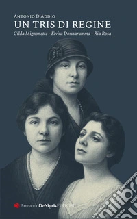 Un tris di regine. Gilda Mignonette, Elvira Donnarumma, Ria Rosa libro
