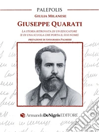 Giuseppe Quarati. La storia ritrovata di un educatore (e di una scuola che porta il suo nome) libro