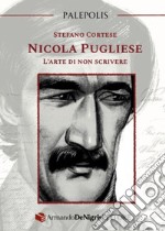 Nicola Pugliese. L'arte di non scrivere libro