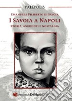 I Savoia a Napoli. Storia, aneddoti e nostalgia libro