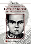 I Savoia a Napoli. Storia, aneddoti e nostalgia libro