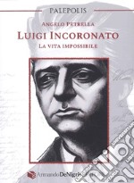 Luigi Incoronato. La vita impossibile libro