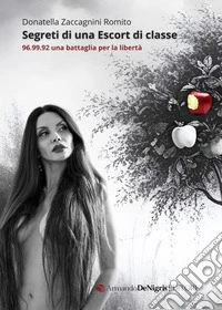 Segreti di una escort di classe. 96.99.92 una battaglia per la libertà libro