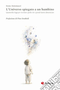 L'universo spiegato a un bambino. Quattordici leggi per ricordare quello che i grandi hanno dimenticato libro