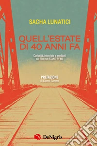 Quell'estate di quarant'anni fa. Curiosità, interviste e aneddoti sul film cult «Stand By Me» libro
