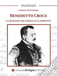Benedetto Croce. La ragione che schiaccia il serpente libro