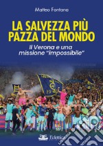 La salvezza più pazza del mondo. Il Verona e una missione «impossibile» libro