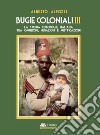 Bugie coloniali. Vol. 3: La storia coloniale italiana tra omissioni, negazioni e mistificazioni libro