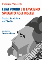 Ezra Pound e il fascismo spiegato agli inglesi. Scritti in difesa per l'Italia libro