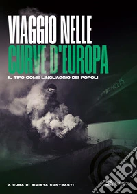 Viaggio nelle curve d'Europa. Il tifo come linguaggio dei popoli libro