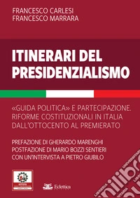 Itinerari del presidenzialismo. Guida politica e partecipazione. Riforme costituzionali in Italia dall'800 al Premierato libro