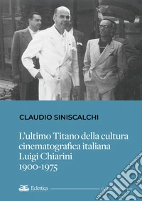 L'ultimo titano della cultura cinematografica italiana. Luigi Chiarini. 1900-1975 libro