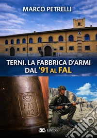 Terni. La fabbrica d'armi dal '91 al FAL libro