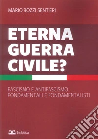 Eterna guerra civile? Fascismo e antifascismo fondamentali e fondamentalisti libro