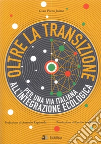 Oltre la transizione. Per una via italiana all'integrazione ecologica libro