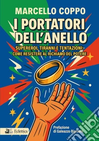 I portatori dell'anello. Supereroi, tiranni e tentazioni: come resistere al richiamo del potere libro