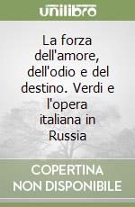 La forza dell'amore, dell'odio e del destino. Verdi e l'opera italiana in Russia libro