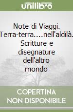 Note di Viaggi. Terra-terra....nell'aldilà. Scritture e disegnature dell'altro mondo libro