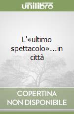 L'«ultimo spettacolo»...in città