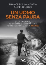 Un uomo senza paura. D'Artagnan, il primo giornalista «suicidato» dalla mafia libro