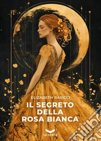 Il segreto della rosa bianca libro