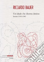 Riccardo Bauer. Un ideale che diventa destino. Lettere 1916-1982 libro