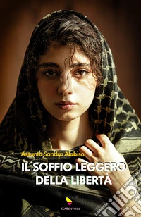 Il soffio leggero della libertà. Ziya, la ragazza dal velo invisibile libro