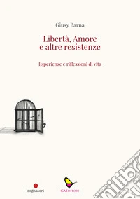 Libertà, amore e altre resistenze. Esperienze e riflessioni di vita libro
