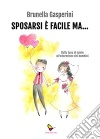 Sposarsi è facile ma... Dalla luna di miele all'educazione dei bambini. Ediz. illustrata libro