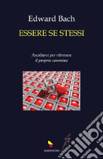 Essere se stessi. Ascoltarsi per ritrovare il proprio cammino libro