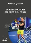 La preparazione atletica nel padel. Come evitare gli infortuni e giocare da vincenti libro