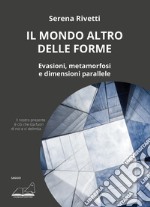 Il mondo altro delle forme. Evasioni, metamorfosi e dimensioni parallele libro