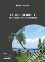 Fiori di Bach. I 38 archetipi e come utilizzarli