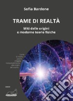 Trame di realtà. Miti delle origini e moderne teorie fisiche libro