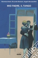 Mio padre, il tango. Ediz. illustrata