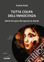 Tutta colpa dell'innocenza. Storie di cuore che aprono la mente libro