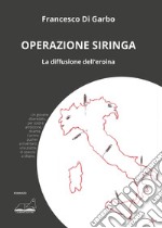 Operazione Siringa. La diffusione dell'eroina libro