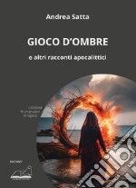 Gioco d'ombre e altri racconti apocalittici libro