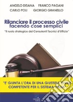 Rilanciare il processo civile facendo cose semplici. «Il ruolo strategico dei Consulenti Tecnici d'Ufficio» libro