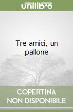 Tre amici, un pallone