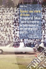 Guinea: una storia africana. Il regime di Sékou Touré attraverso le testimonianze dei perseguitati politici libro