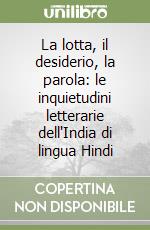 La lotta, il desiderio, la parola: le inquietudini letterarie dell'India di lingua Hindi libro