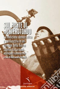Sul Monte di Monterotondo. La tradizione democratica e antifascista in un comune della Bassa Sabina. Da Garibaldi ad Angelo Frammartino libro
