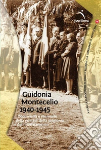 Guidonia Montecelio 1940-1945. Documenti e memoria della guerra, della prigionia e dell'internamento libro