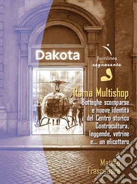 Roma Multishop. Botteghe scomparse e nuove identità del Centro storico. Controcultura, leggende, vetrine e... un elicottero libro