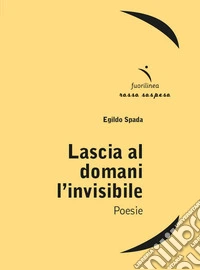 Lascia al domani l'invisibile