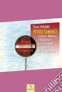 Perdutamente. Ovvero: mamma, l'Alzheimer e il miracolo (o quasi) di San Gennaro. Ediz. illustrata